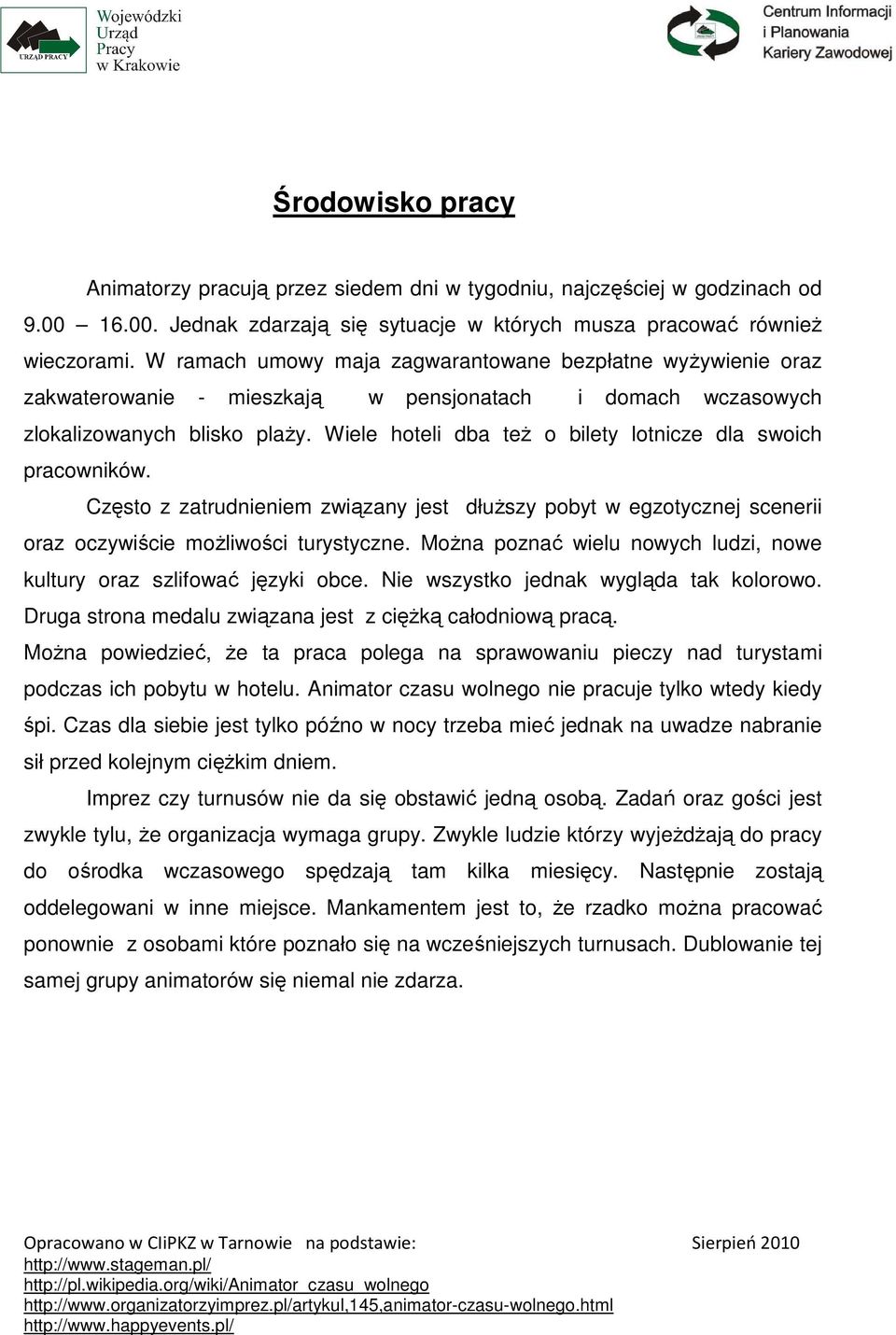 Wiele hoteli dba teŝ o bilety lotnicze dla swoich pracowników. Często z zatrudnieniem związany jest dłuŝszy pobyt w egzotycznej scenerii oraz oczywiście moŝliwości turystyczne.