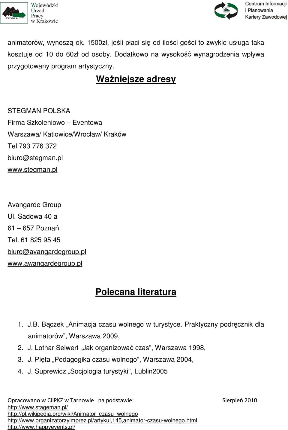 WaŜniejsze adresy STEGMAN POLSKA Firma Szkoleniowo Eventowa Warszawa/ Katiowice/Wrocław/ Kraków Tel 793 776 372 biuro@stegman.pl www.stegman.pl Avangarde Group Ul.