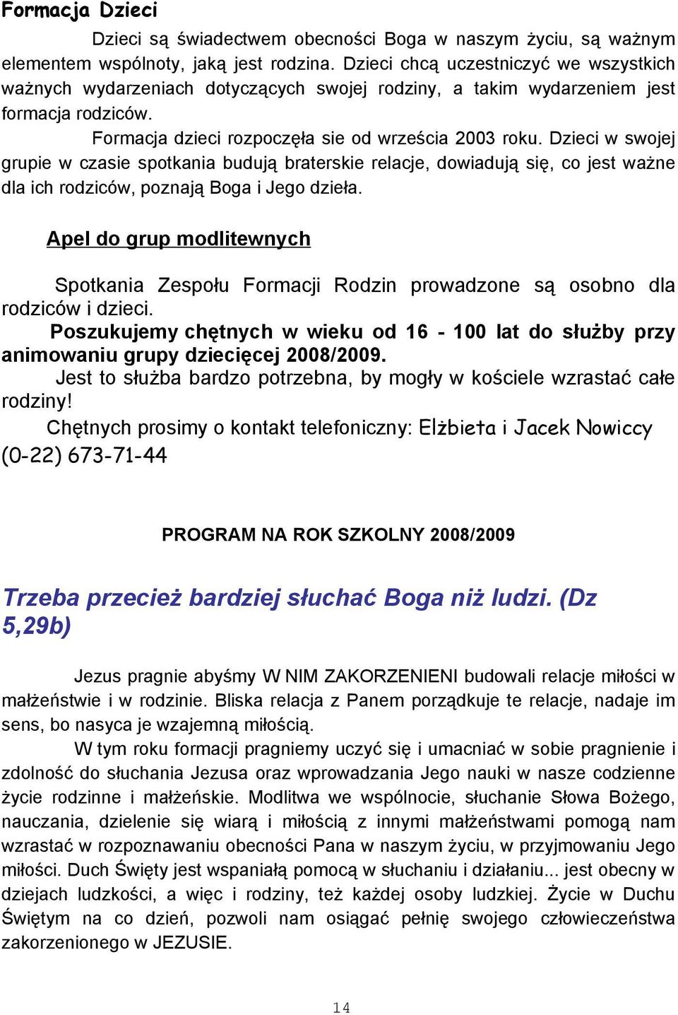 Dzieci w swojej grupie w czasie spotkania budują braterskie relacje, dowiadują się, co jest ważne dla ich rodziców, poznają Boga i Jego dzieła.