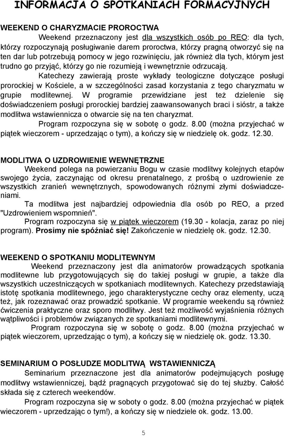 Katechezy zawierają proste wykłady teologiczne dotyczące posługi prorockiej w Kościele, a w szczególności zasad korzystania z tego charyzmatu w grupie modlitewnej.