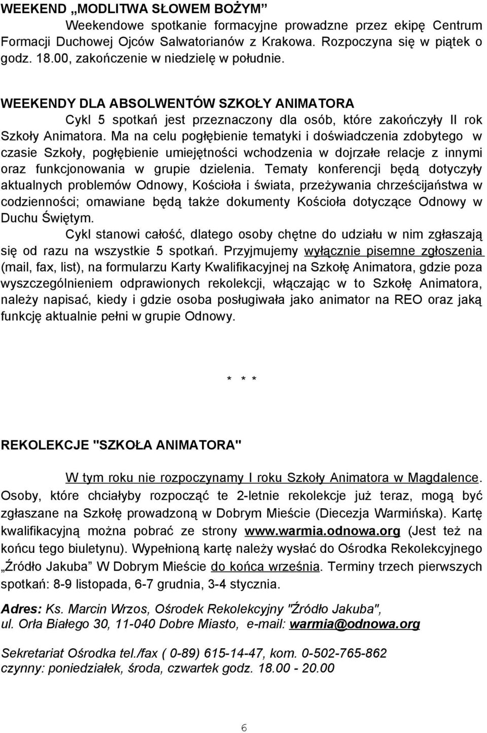 Ma na celu pogłębienie tematyki i doświadczenia zdobytego w czasie Szkoły, pogłębienie umiejętności wchodzenia w dojrzałe relacje z innymi oraz funkcjonowania w grupie dzielenia.