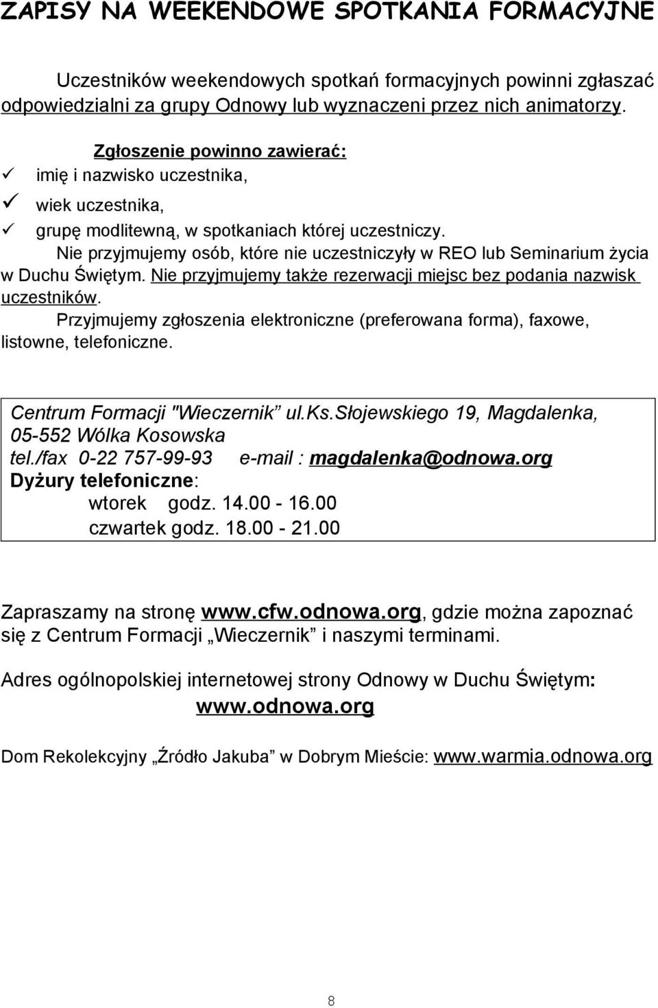 Nie przyjmujemy osób, które nie uczestniczyły w REO lub Seminarium życia w Duchu Świętym. Nie przyjmujemy także rezerwacji miejsc bez podania nazwisk uczestników.