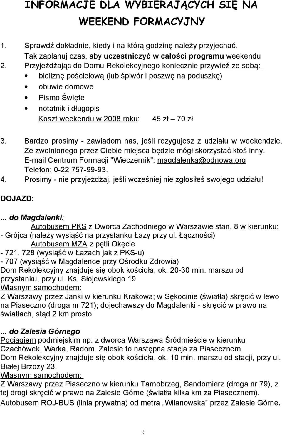 zł 70 zł 3. Bardzo prosimy - zawiadom nas, jeśli rezygujesz z udziału w weekendzie. Ze zwolnionego przez Ciebie miejsca będzie mógł skorzystać ktoś inny.