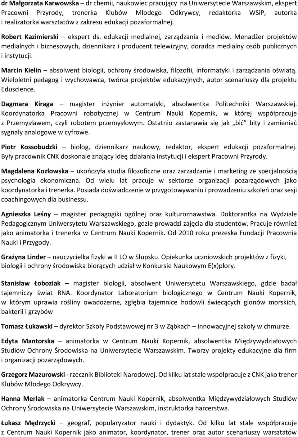 Menadżer projektów medialnych i biznesowych, dziennikarz i producent telewizyjny, doradca medialny osób publicznych i instytucji.