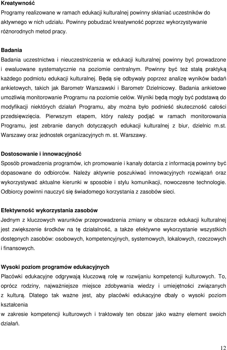 Powinny być też stałą praktyką każdego podmiotu edukacji kulturalnej. Będą się odbywały poprzez analizę wyników badań ankietowych, takich jak Barometr Warszawski i Barometr Dzielnicowy.