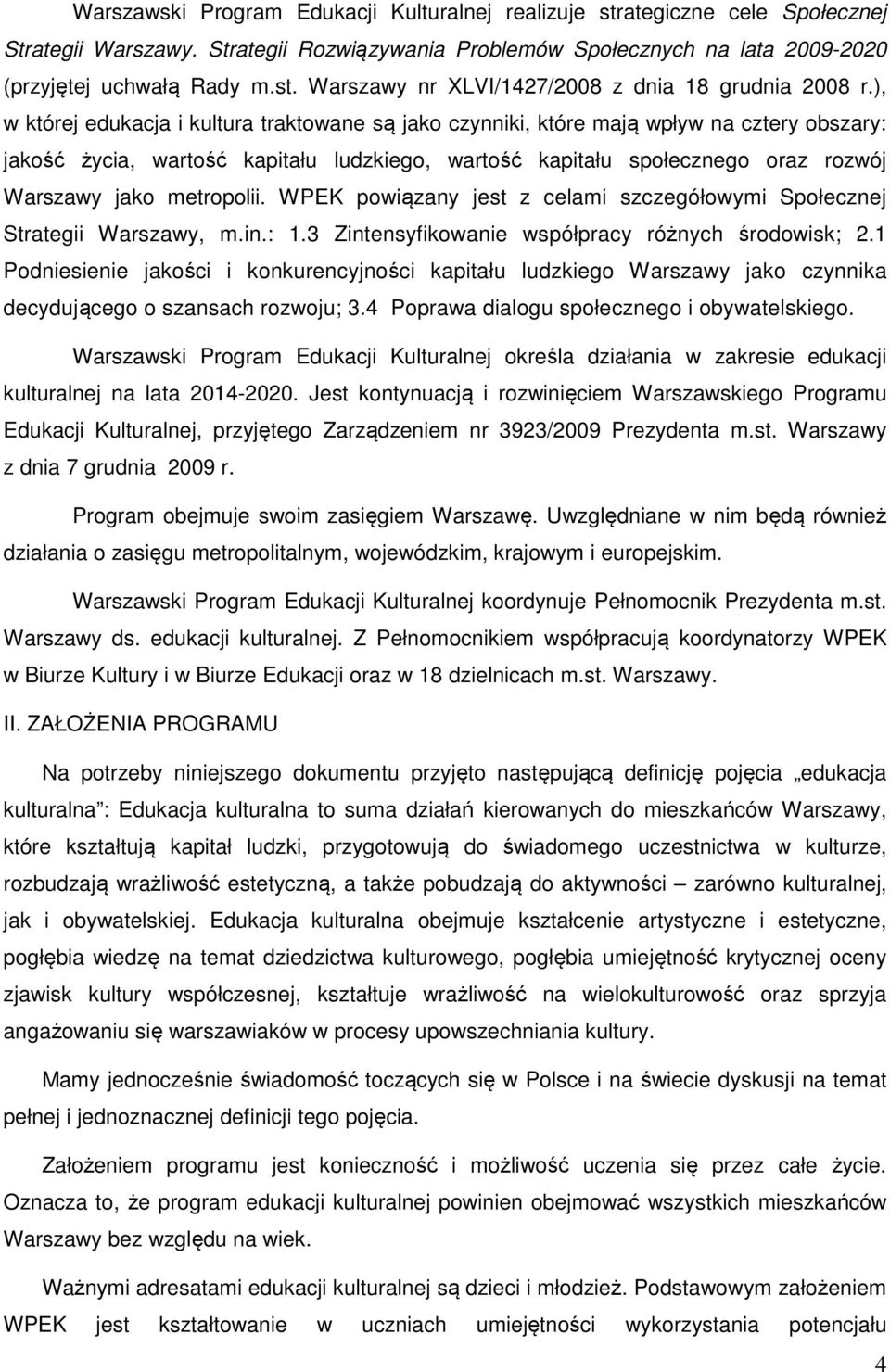 metropolii. WPEK powiązany jest z celami szczegółowymi Społecznej Strategii Warszawy, m.in.: 1.3 Zintensyfikowanie współpracy różnych środowisk; 2.