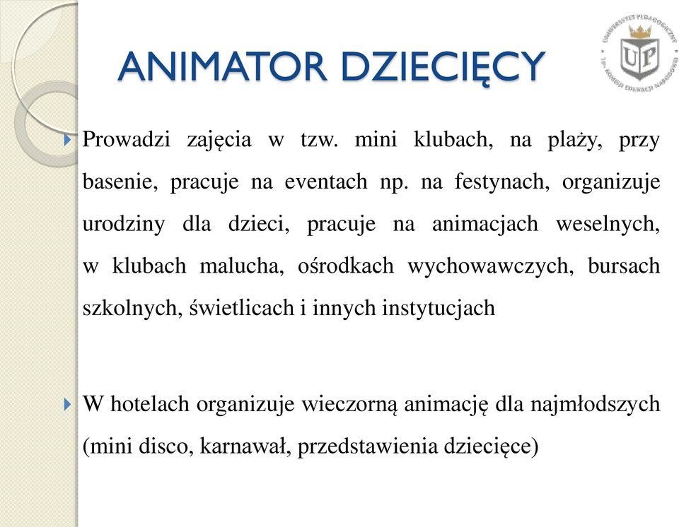 na festynach, organizuje urodziny dla dzieci, pracuje na animacjach weselnych, w klubach