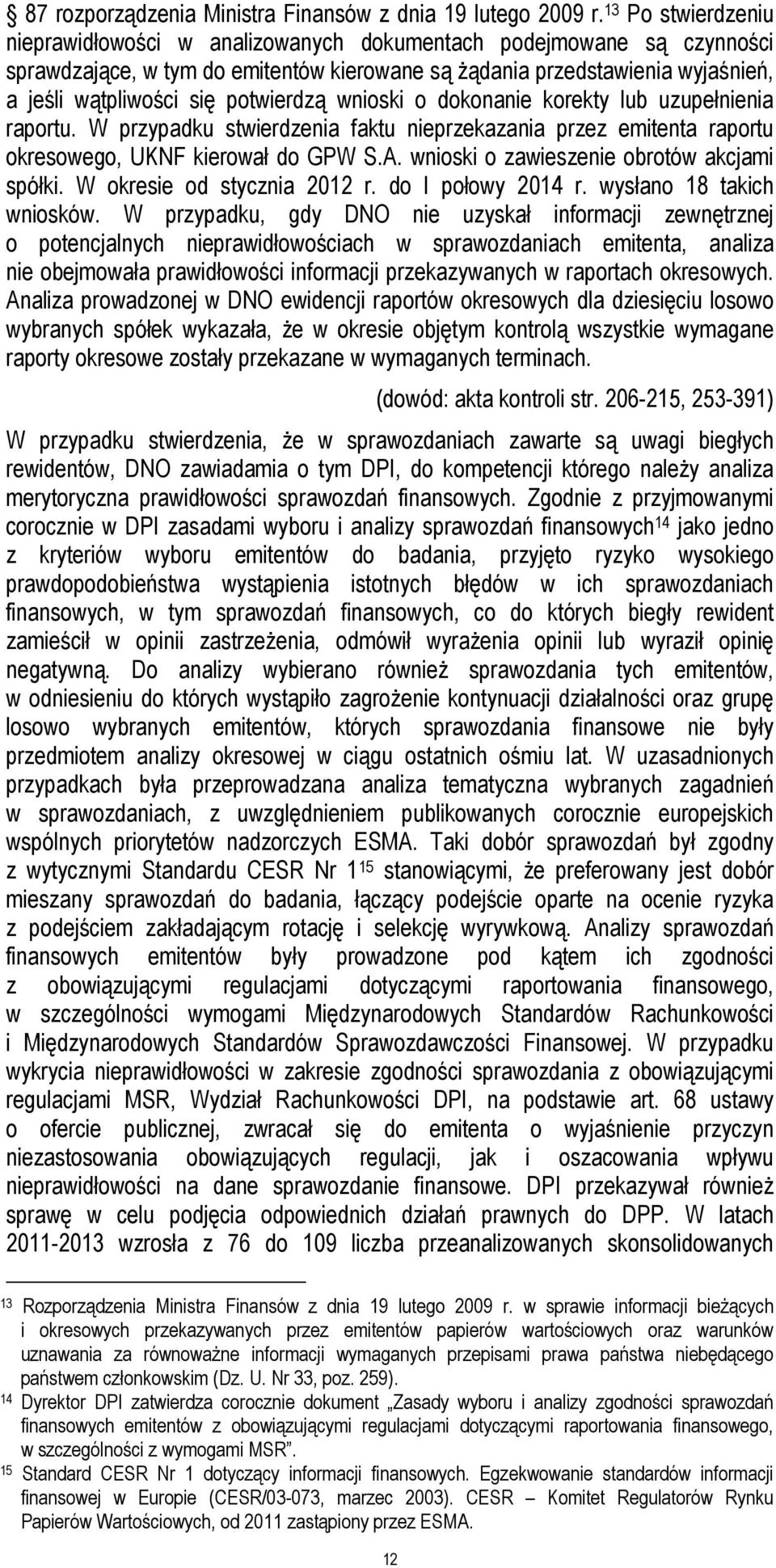 potwierdzą wnioski o dokonanie korekty lub uzupełnienia raportu. W przypadku stwierdzenia faktu nieprzekazania przez emitenta raportu okresowego, UKNF kierował do GPW S.A.