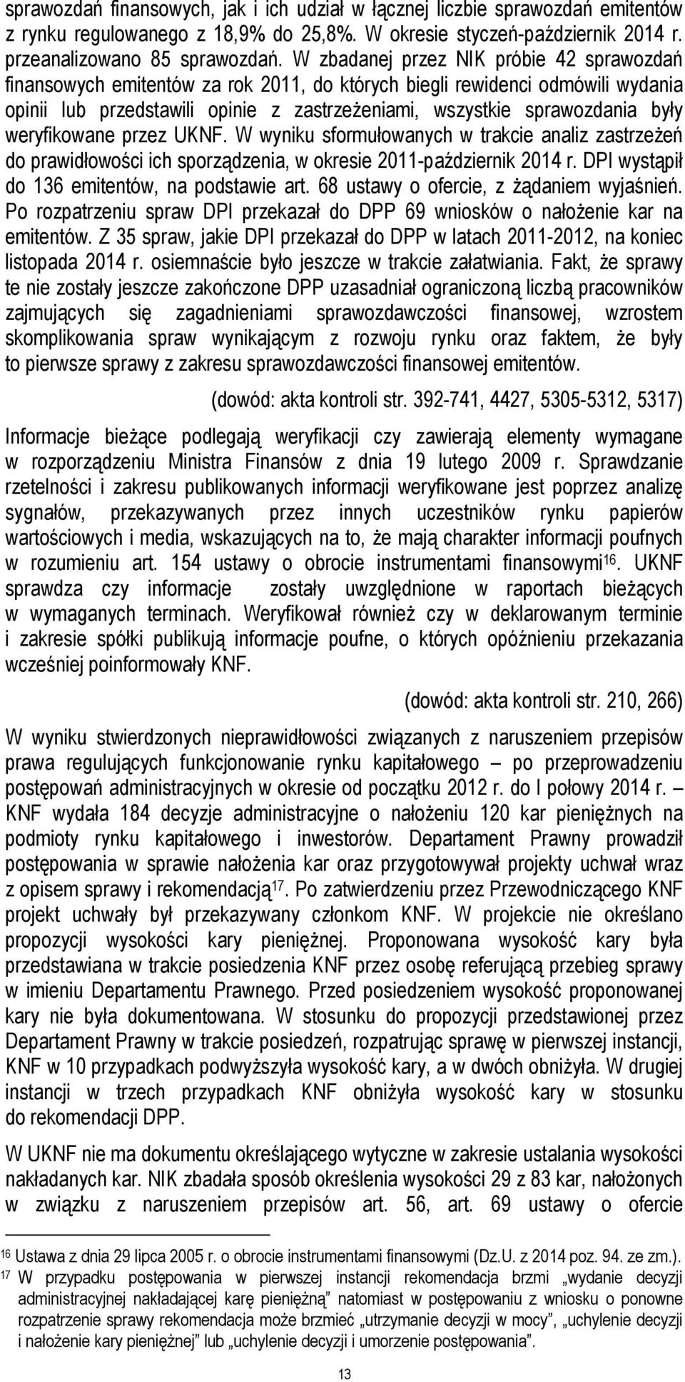 weryfikowane przez UKNF. W wyniku sformułowanych w trakcie analiz zastrzeżeń do prawidłowości ich sporządzenia, w okresie 2011-październik 2014 r. DPI wystąpił do 136 emitentów, na podstawie art.