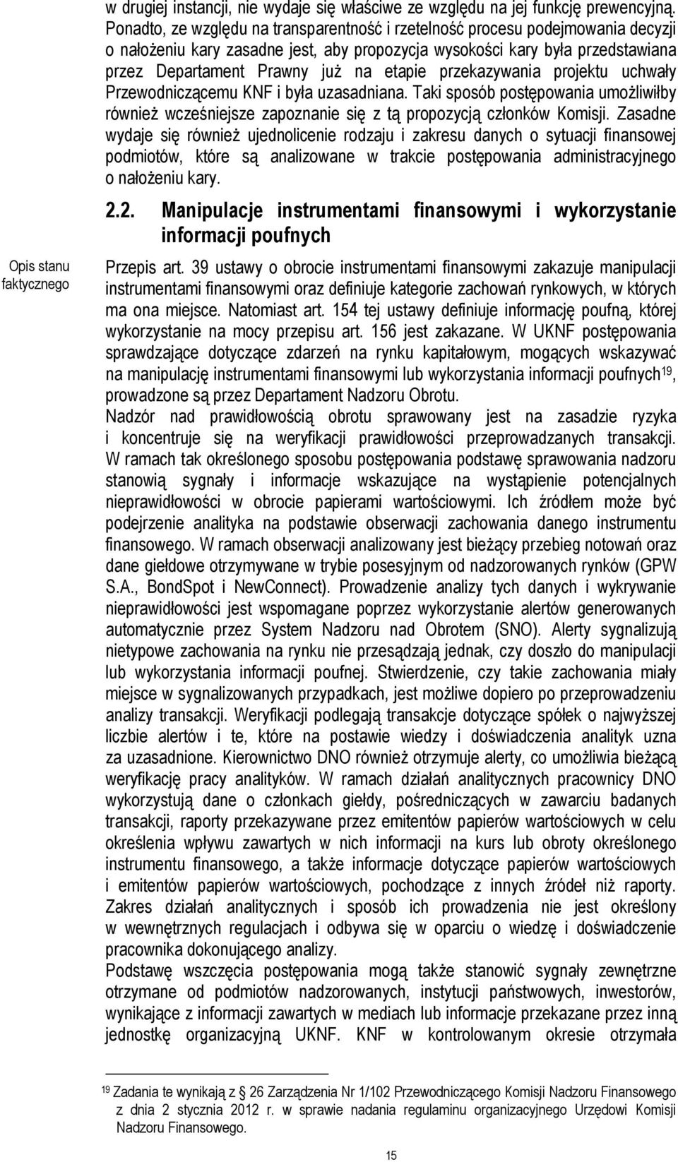 przekazywania projektu uchwały Przewodniczącemu KNF i była uzasadniana. Taki sposób postępowania umożliwiłby również wcześniejsze zapoznanie się z tą propozycją członków Komisji.