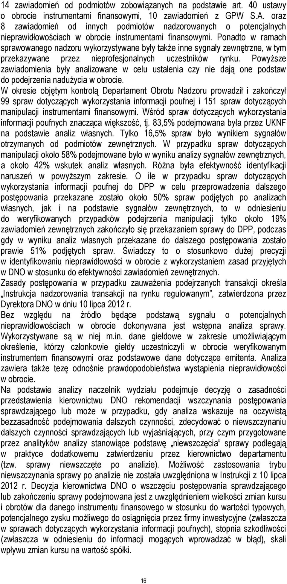 Ponadto w ramach sprawowanego nadzoru wykorzystywane były także inne sygnały zewnętrzne, w tym przekazywane przez nieprofesjonalnych uczestników rynku.