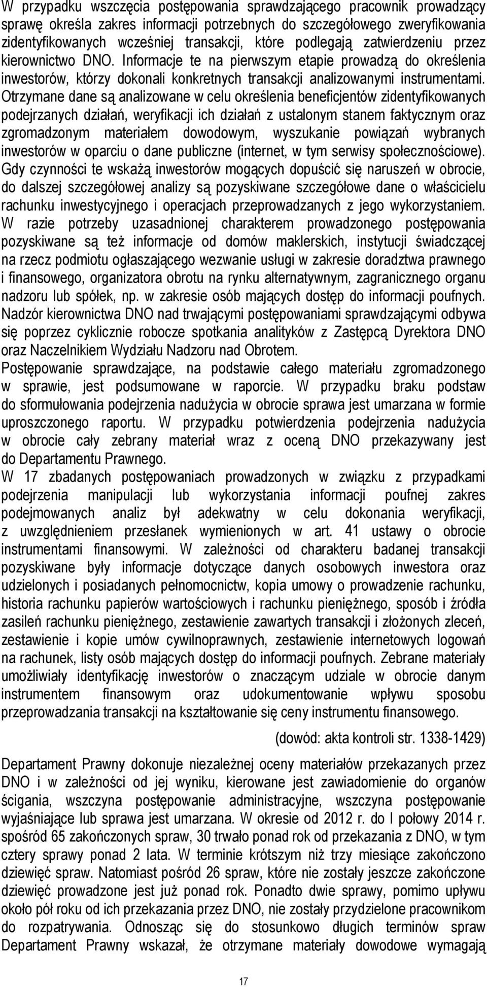 Otrzymane dane są analizowane w celu określenia beneficjentów zidentyfikowanych podejrzanych działań, weryfikacji ich działań z ustalonym stanem faktycznym oraz zgromadzonym materiałem dowodowym,