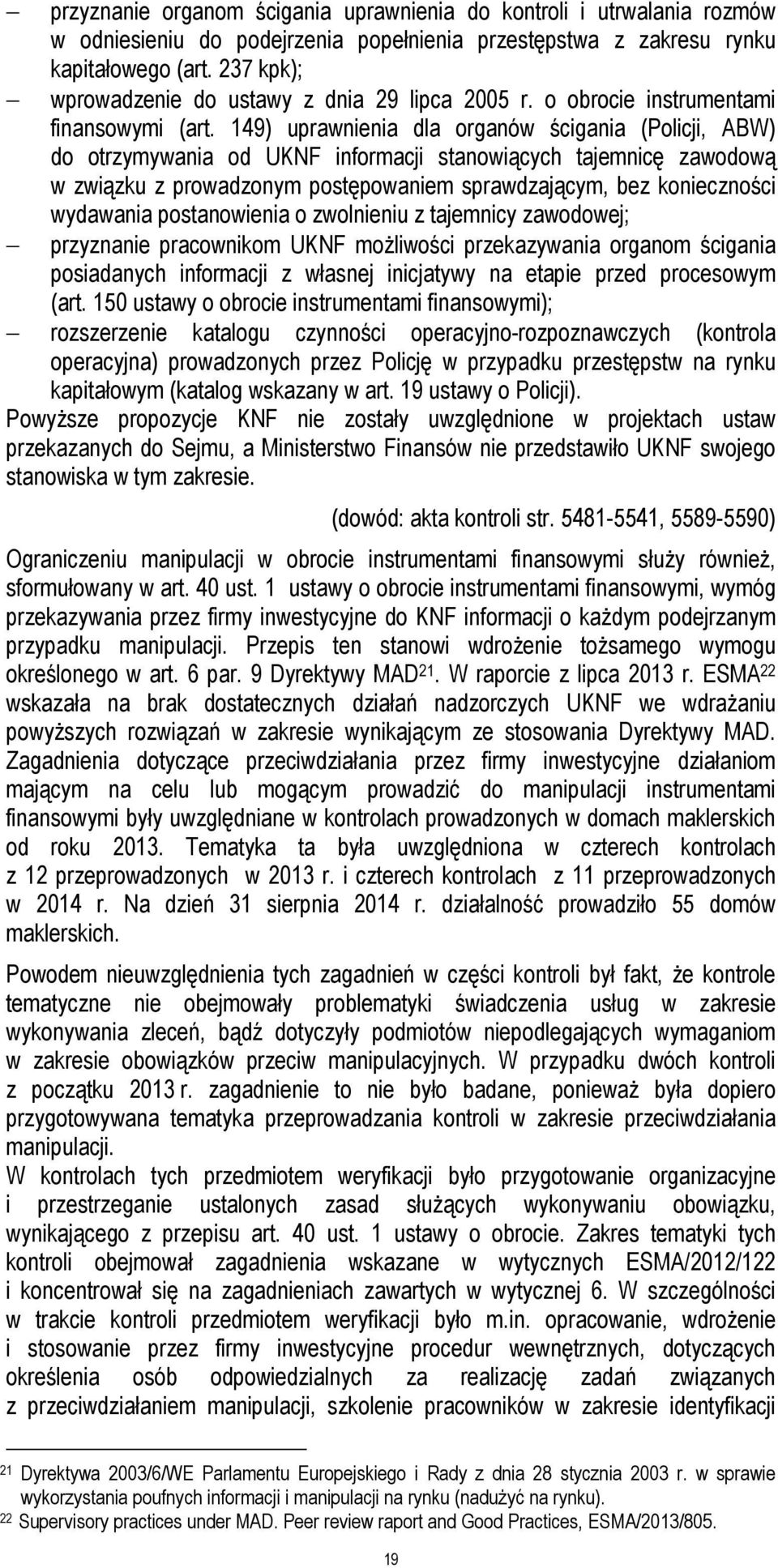 149) uprawnienia dla organów ścigania (Policji, ABW) do otrzymywania od UKNF informacji stanowiących tajemnicę zawodową w związku z prowadzonym postępowaniem sprawdzającym, bez konieczności wydawania