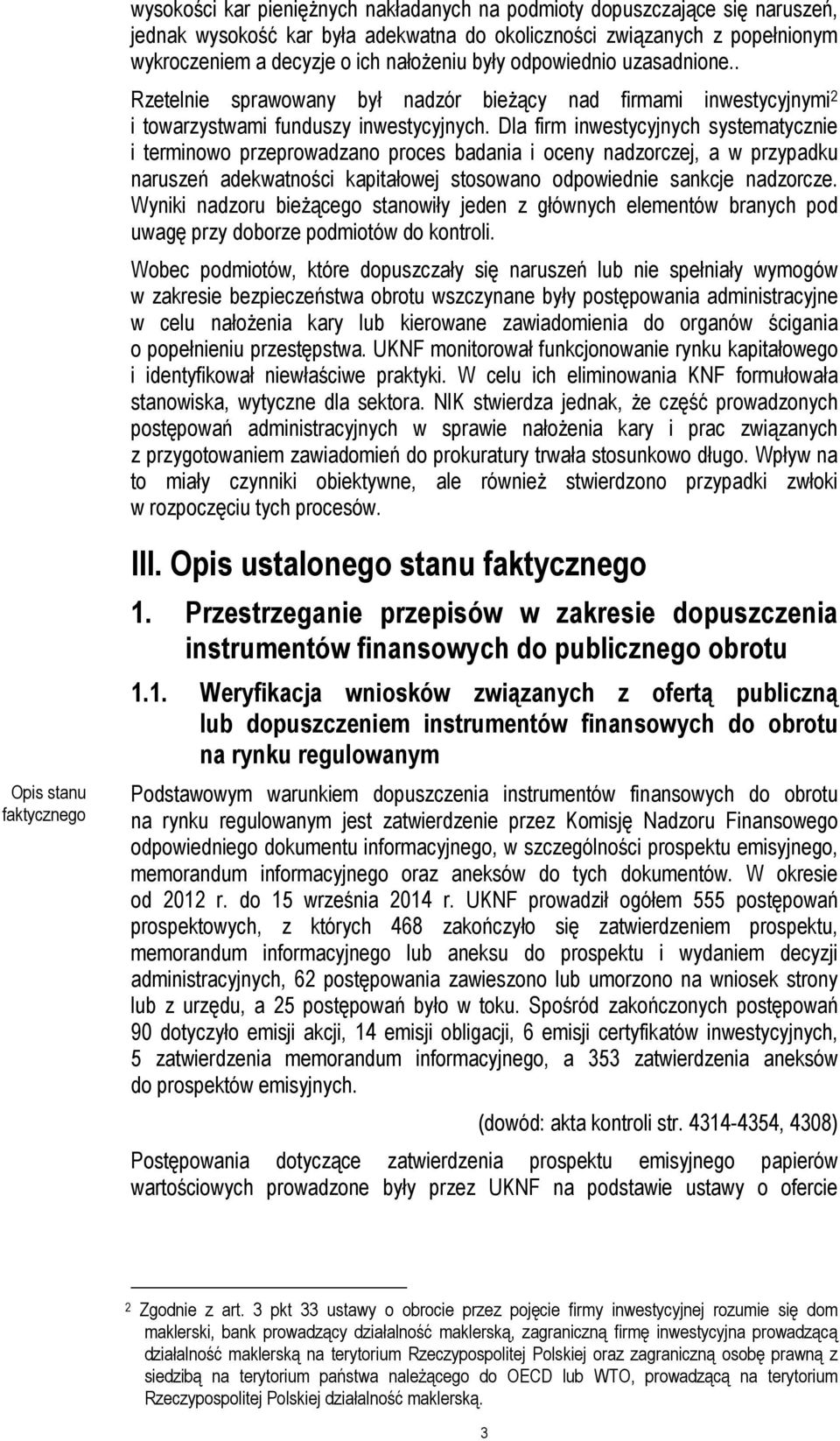 Dla firm inwestycyjnych systematycznie i terminowo przeprowadzano proces badania i oceny nadzorczej, a w przypadku naruszeń adekwatności kapitałowej stosowano odpowiednie sankcje nadzorcze.