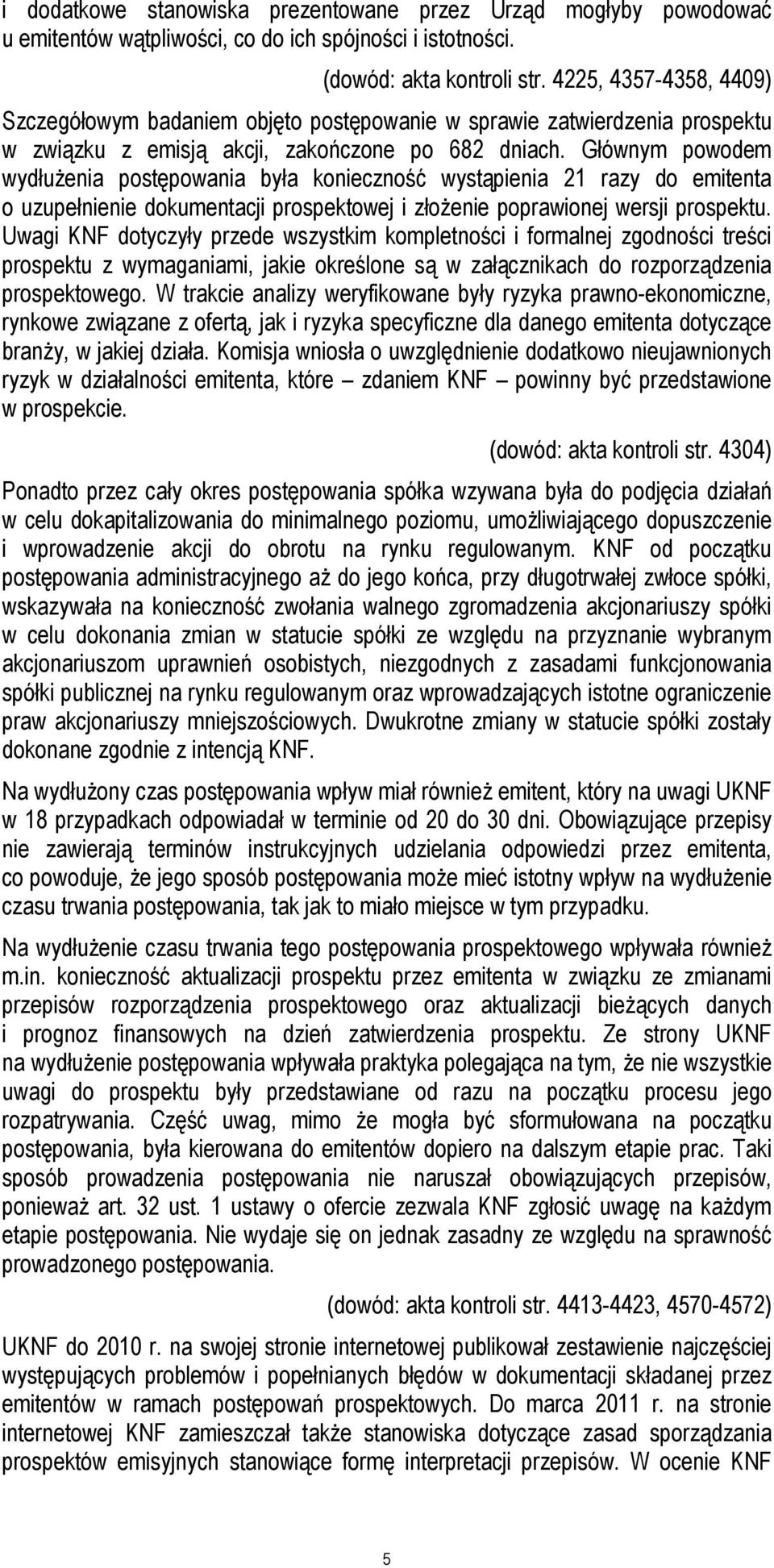 Głównym powodem wydłużenia postępowania była konieczność wystąpienia 21 razy do emitenta o uzupełnienie dokumentacji prospektowej i złożenie poprawionej wersji prospektu.