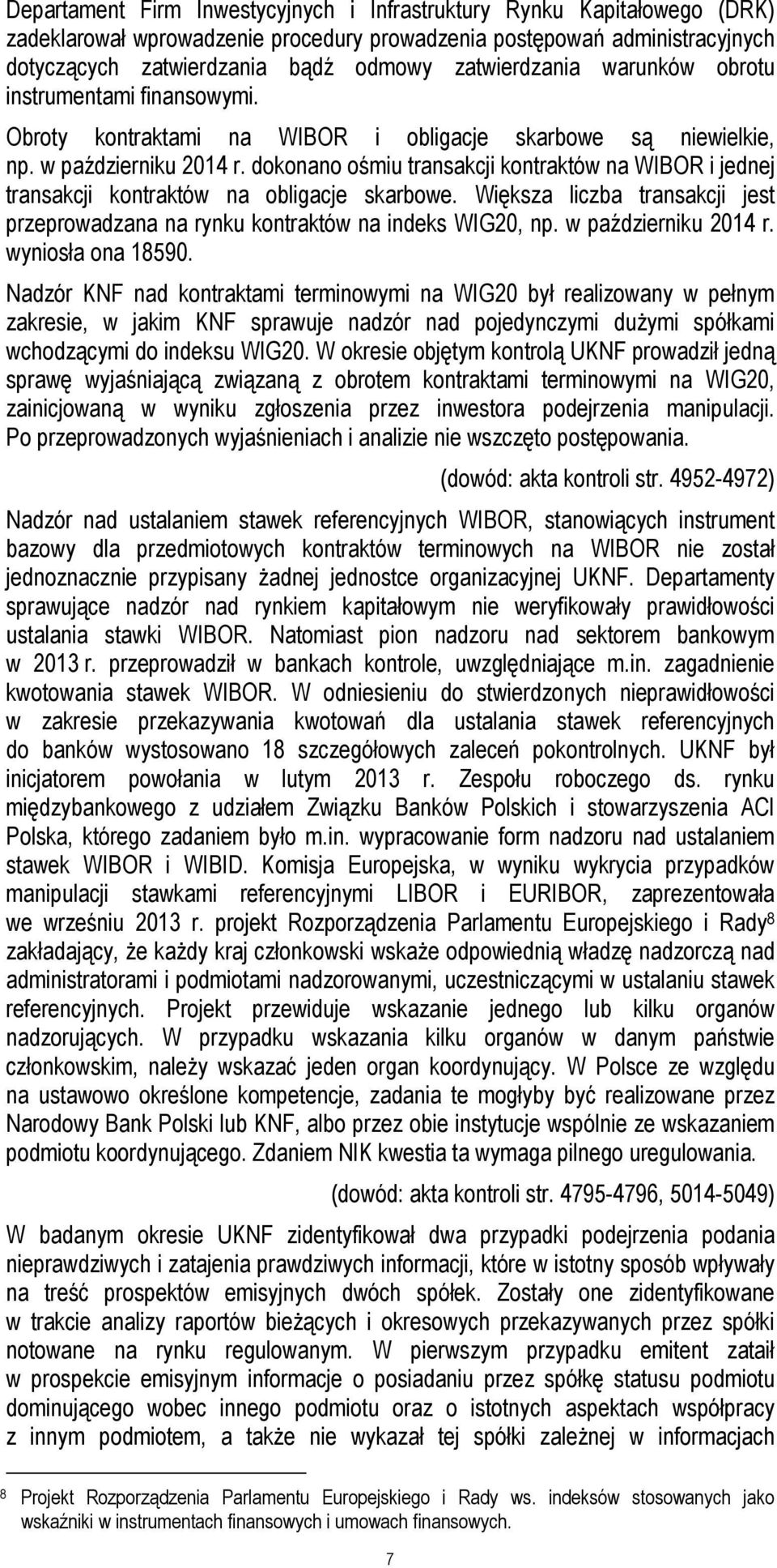 dokonano ośmiu transakcji kontraktów na WIBOR i jednej transakcji kontraktów na obligacje skarbowe. Większa liczba transakcji jest przeprowadzana na rynku kontraktów na indeks WIG20, np.