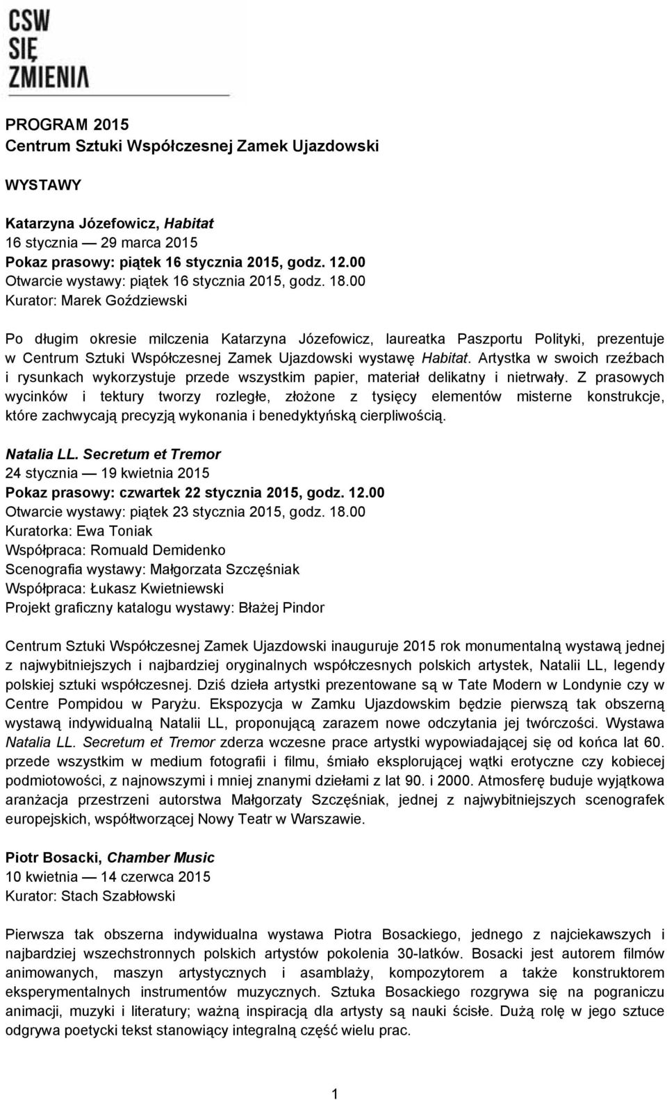 00 Kurator: Marek Goździewski Po długim okresie milczenia Katarzyna Józefowicz, laureatka Paszportu Polityki, prezentuje w Centrum Sztuki Współczesnej Zamek Ujazdowski wystawę Habitat.