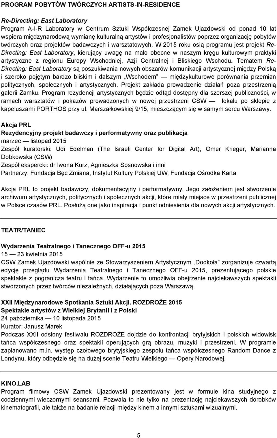 W 2015 roku osią programu jest projekt Re- Directing: East Laboratory, kierujący uwagę na mało obecne w naszym kręgu kulturowym praktyki artystyczne z regionu Europy Wschodniej, Azji Centralnej i