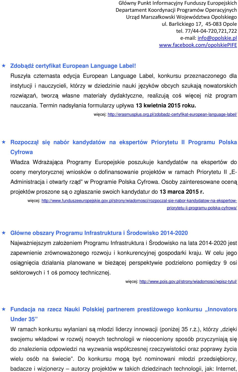 materiały dydaktyczne, realizują coś więcej niż program nauczania. Termin nadsyłania formularzy upływa 13 kwietnia 2015 roku. więcej: http://erasmusplus.org.