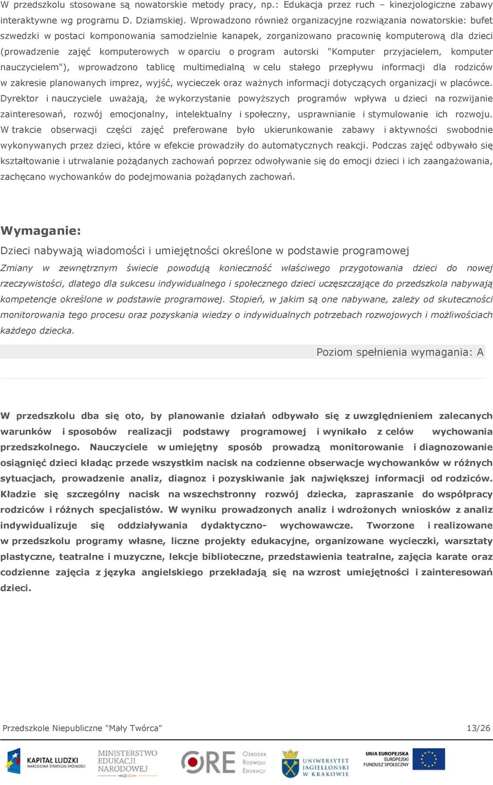 w oparciu o program autorski "Komputer przyjacielem, komputer nauczycielem"), wprowadzono tablicę multimedialną w celu stałego przepływu informacji dla rodziców w zakresie planowanych imprez, wyjść,