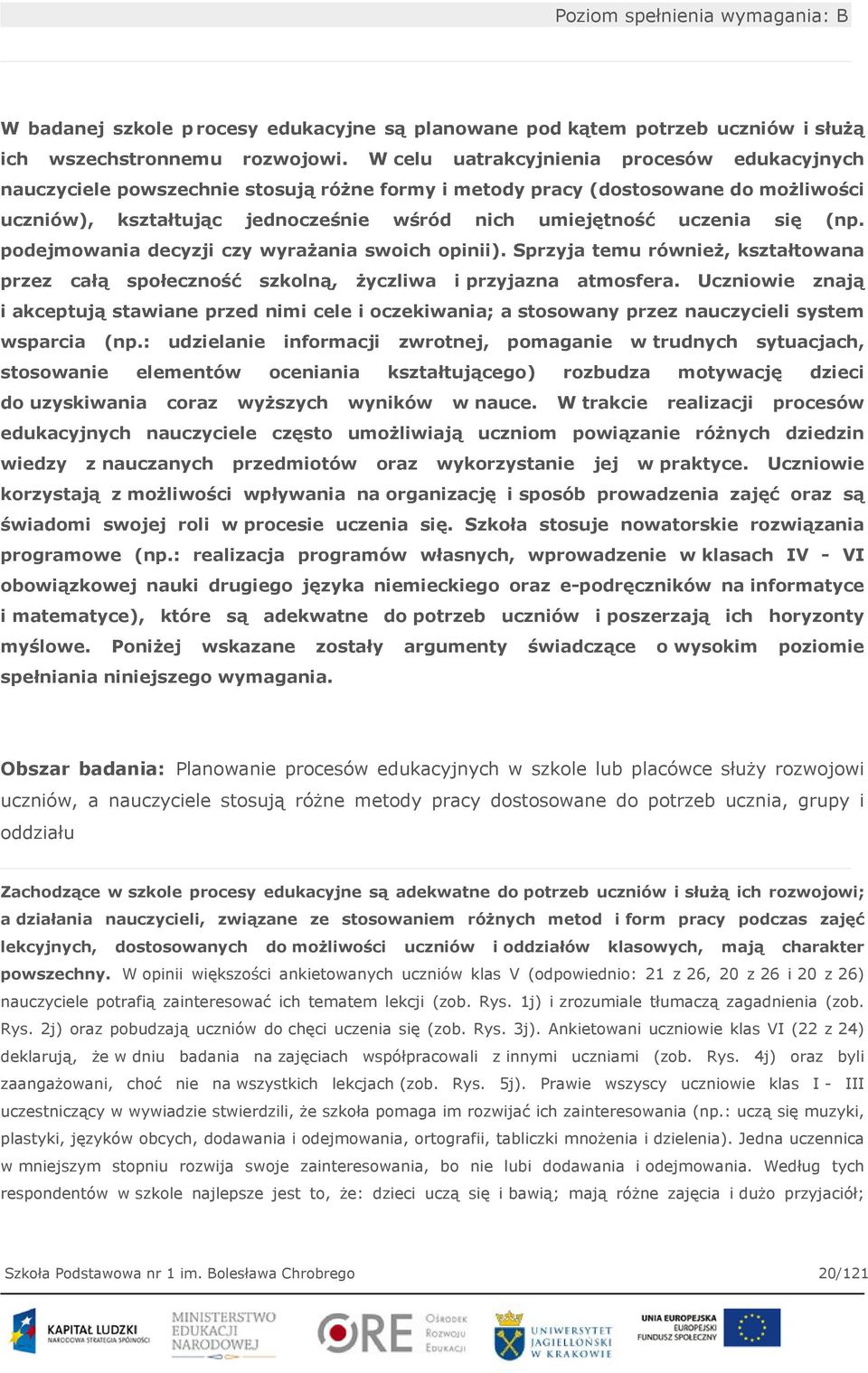 się (np. podejmowania decyzji czy wyrażania swoich opinii). Sprzyja temu również, kształtowana przez całą społeczność szkolną, życzliwa i przyjazna atmosfera.