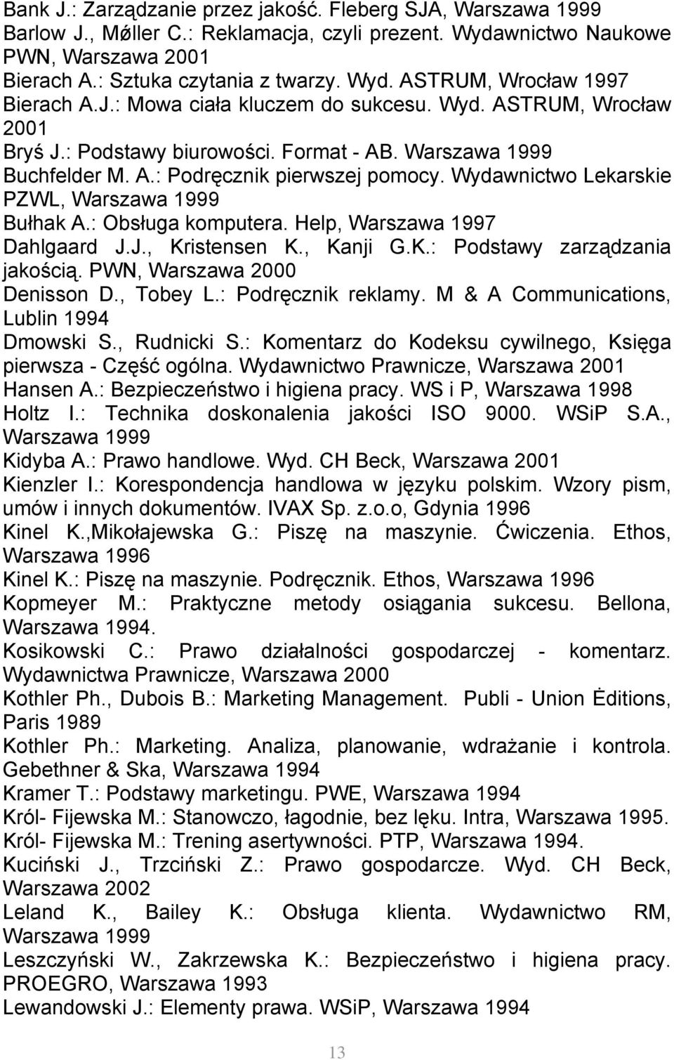 Wydawnictwo Lekarskie PZWL, Warszawa 1999 Bułhak A.: Obsługa komputera. Help, Warszawa 1997 Dahlgaard J.J., Kristensen K., Kanji G.K.: Podstawy zarządzania jakością. PWN, Warszawa 2000 Denisson D.