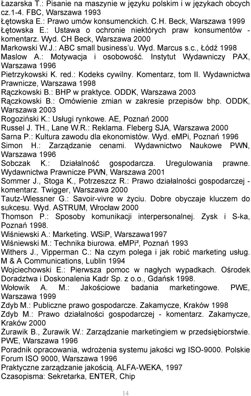 Instytut Wydawniczy PAX, Warszawa 1996 Pietrzykowski K. red.: Kodeks cywilny. Komentarz, tom II. Wydawnictwa Prawnicze, Warszawa 1998 Rączkowski B.: BHP w praktyce. ODDK, Warszawa 2003 Rączkowski B.