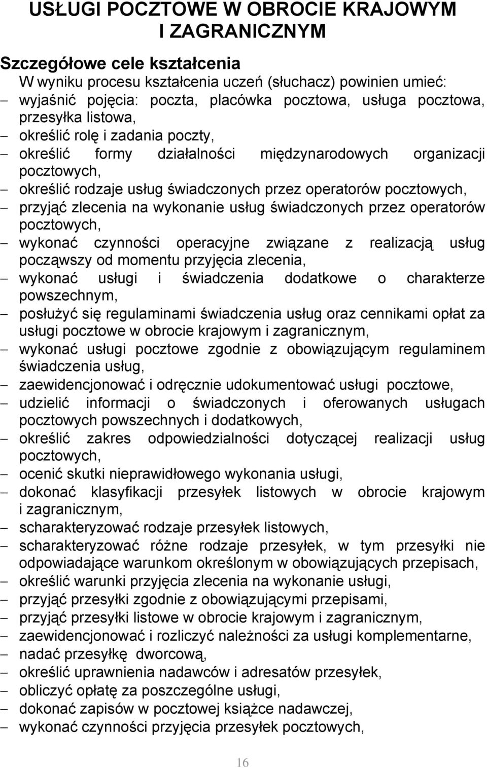 przyjąć zlecenia na wykonanie usług świadczonych przez operatorów pocztowych, wykonać czynności operacyjne związane z realizacją usług począwszy od momentu przyjęcia zlecenia, wykonać usługi i