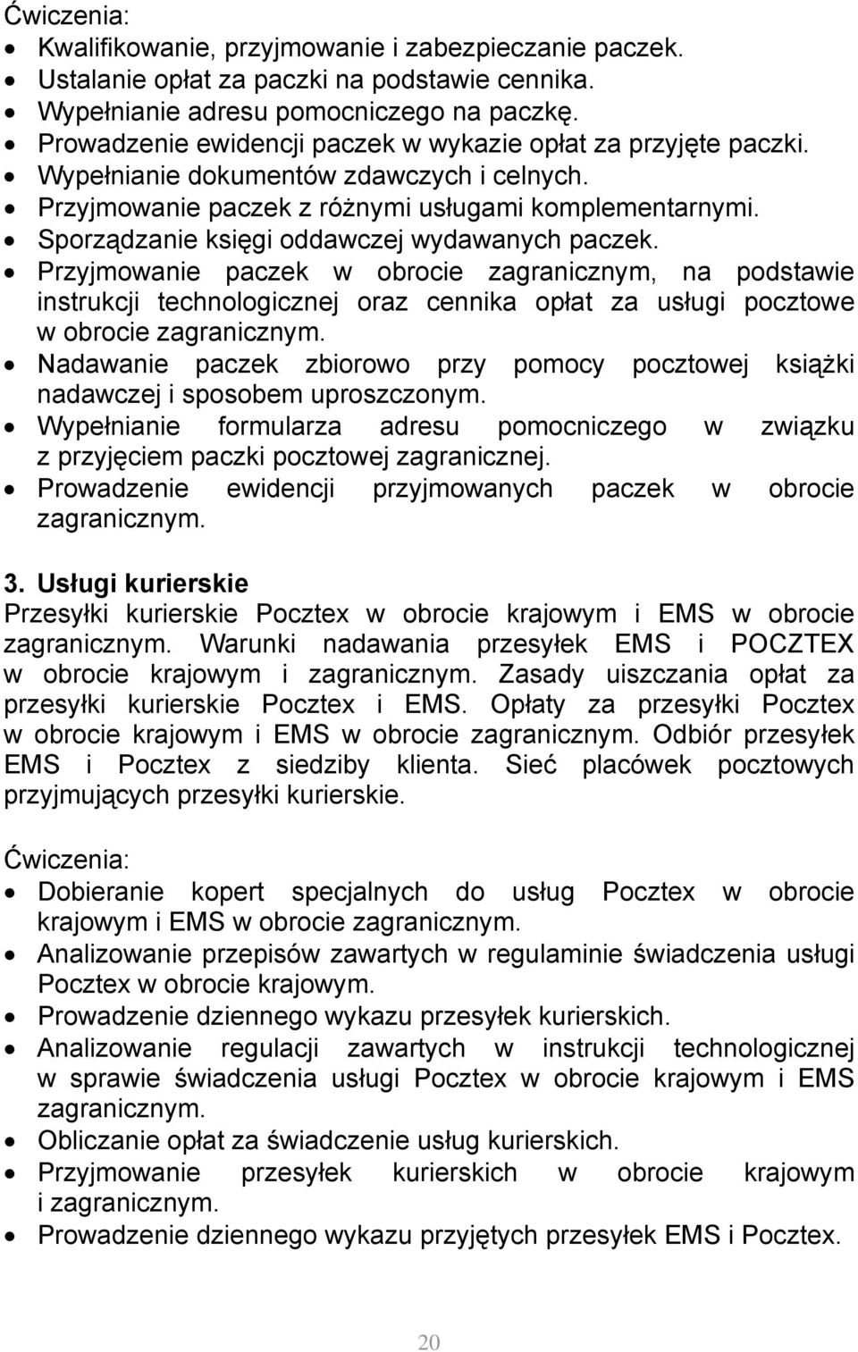 Sporządzanie księgi oddawczej wydawanych paczek. Przyjmowanie paczek w obrocie zagranicznym, na podstawie instrukcji technologicznej oraz cennika opłat za usługi pocztowe w obrocie zagranicznym.