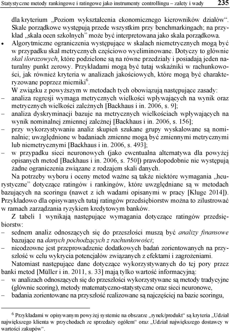 Algorytmiczne ograniczenia występujące w skalach niemetrycznych mogą być w przypadku skal metrycznych częściowo wyeliminowane.