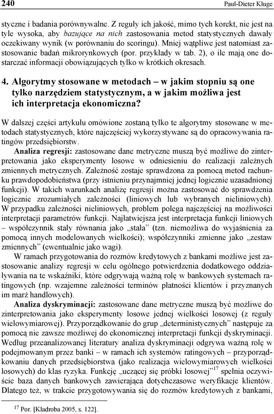 Mniej wątpliwe jest natomiast zastosowanie badań mikrorynkowych (por. przykłady w tab. 2), o ile mają one dostarczać informacji obowiązujących tylko w krótkich okresach. 4.