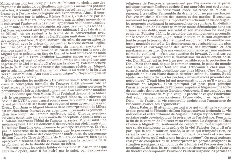 Ains1, il commence l'action par le tableau 6 (chez Milosz), c'est-a-dire par les meditations de Manara, un vieux moine, aux derniers moroents de la nuit avant l'aube (scene 1) et par l'apparition de