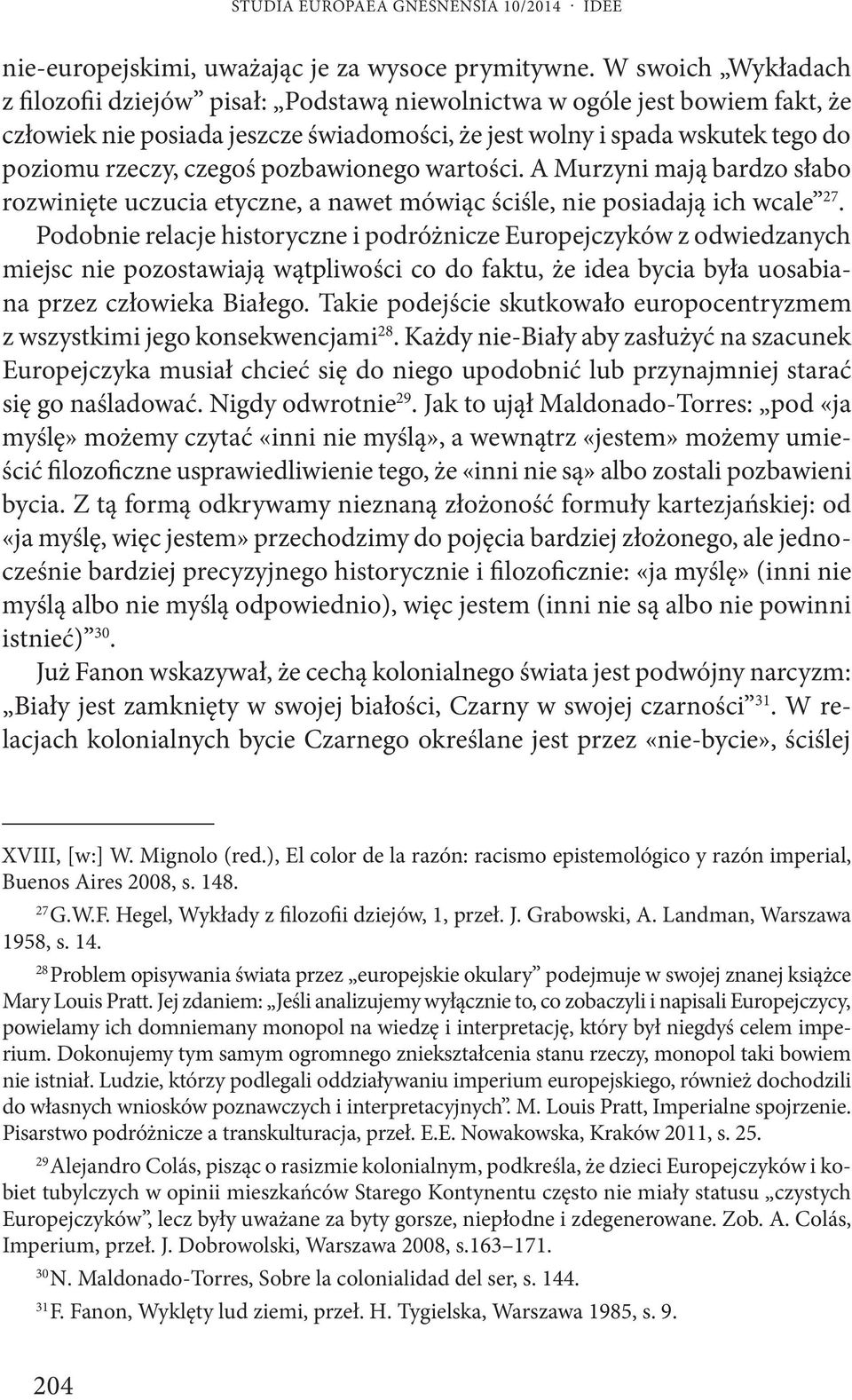 pozbawionego wartości. A Murzyni mają bardzo słabo rozwinięte uczucia etyczne, a nawet mówiąc ściśle, nie posiadają ich wcale 27.