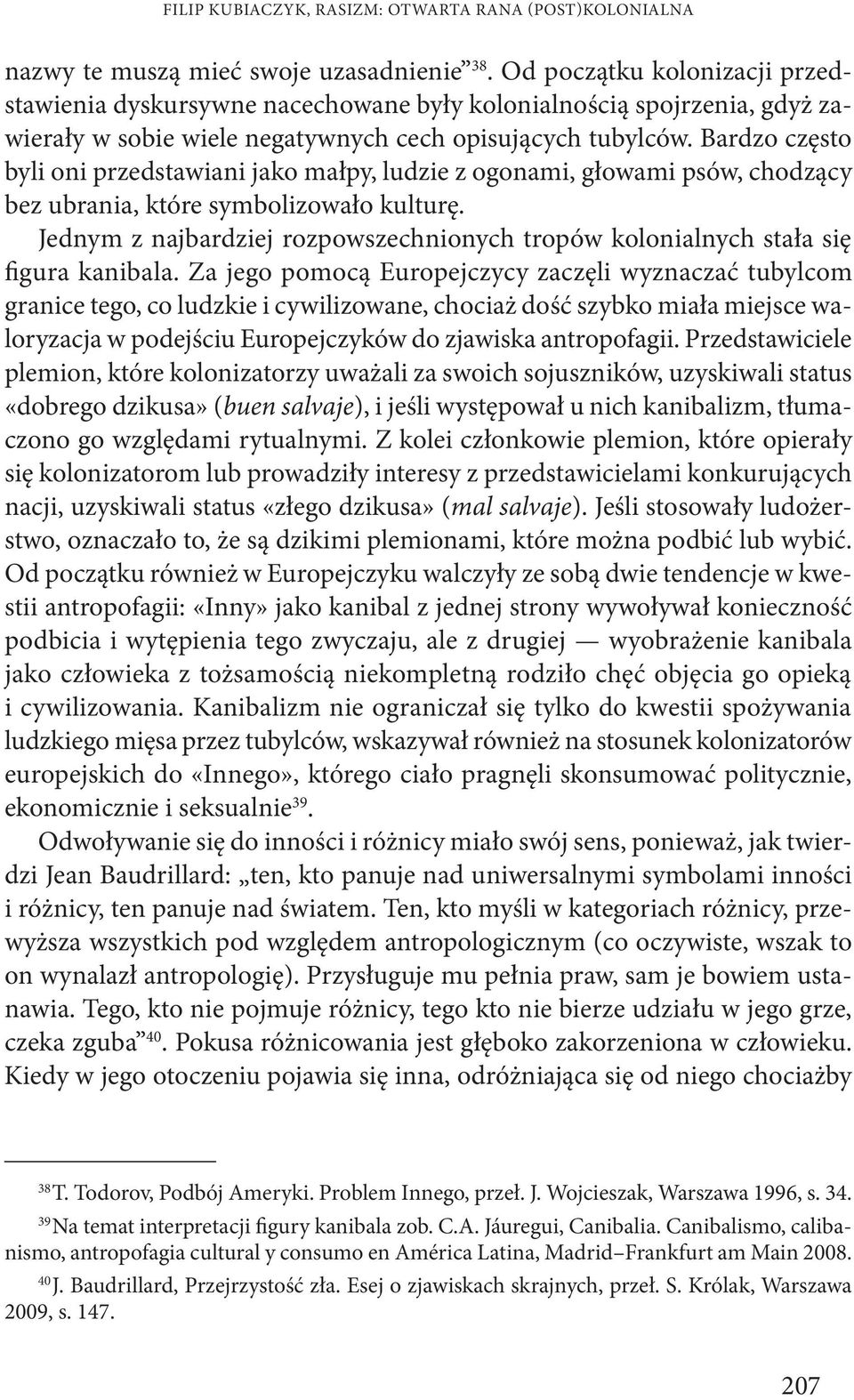 Bardzo często byli oni przedstawiani jako małpy, ludzie z ogonami, głowami psów, chodzący bez ubrania, które symbolizowało kulturę.