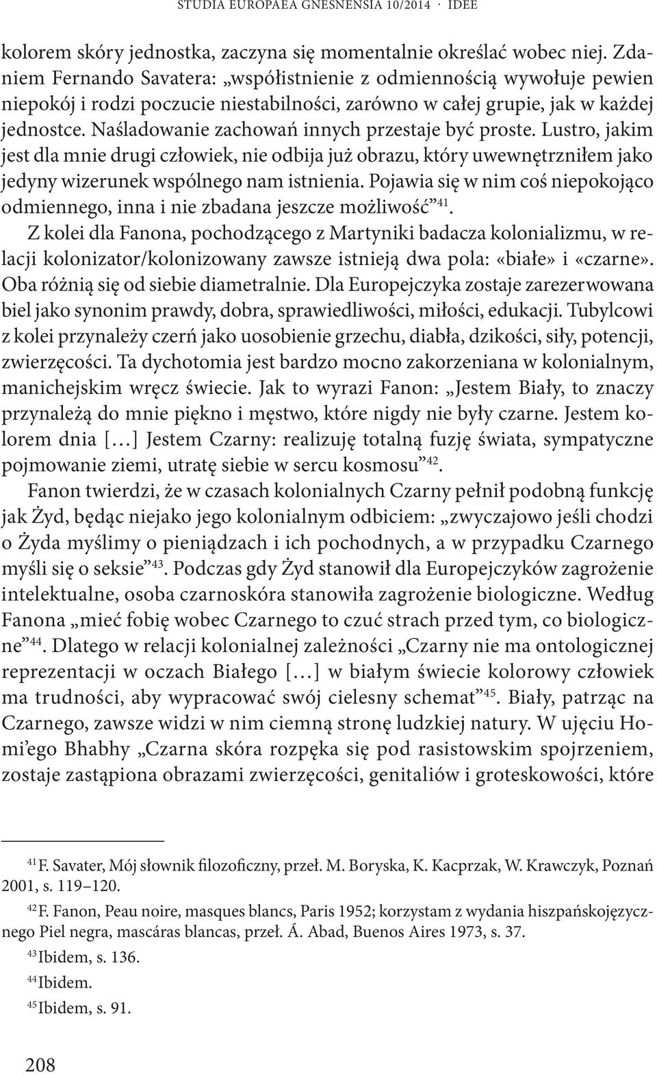 Naśladowanie zachowań innych przestaje być proste. Lustro, jakim jest dla mnie drugi człowiek, nie odbija już obrazu, który uwewnętrzniłem jako jedyny wizerunek wspólnego nam istnienia.