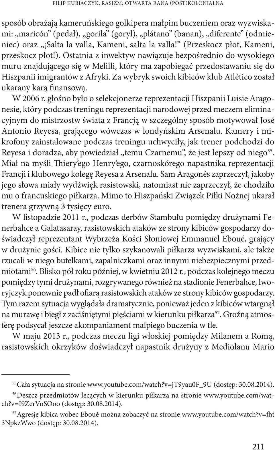 Za wybryk swoich kibiców klub Atlético został ukarany karą finansową. W 2006 r.