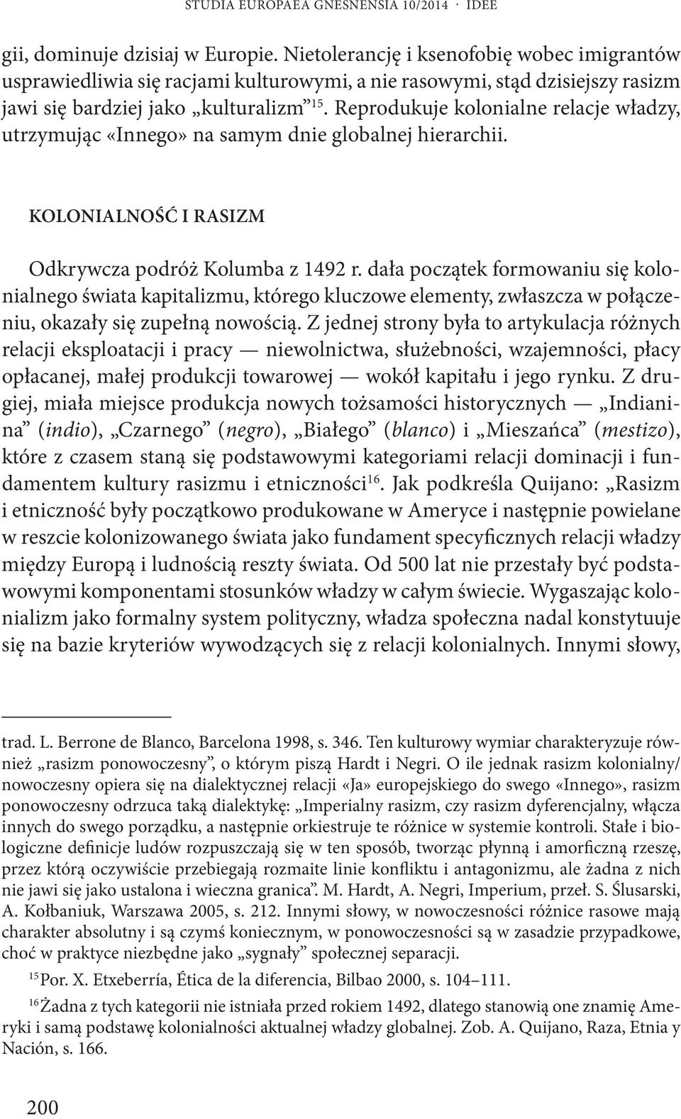 Reprodukuje kolonialne relacje władzy, utrzymując «Innego» na samym dnie globalnej hierarchii. KOLONIALNOŚĆ I RASIZM Odkrywcza podróż Kolumba z 1492 r.