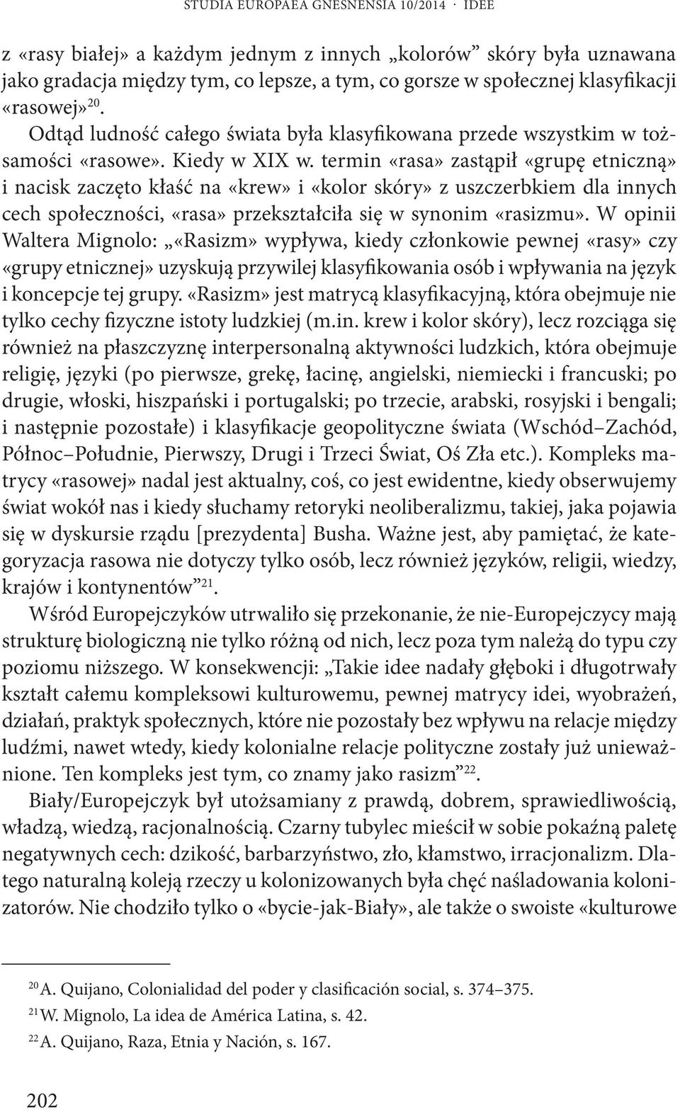 termin «rasa» zastąpił «grupę etniczną» i nacisk zaczęto kłaść na «krew» i «kolor skóry» z uszczerbkiem dla innych cech społeczności, «rasa» przekształciła się w synonim «rasizmu».