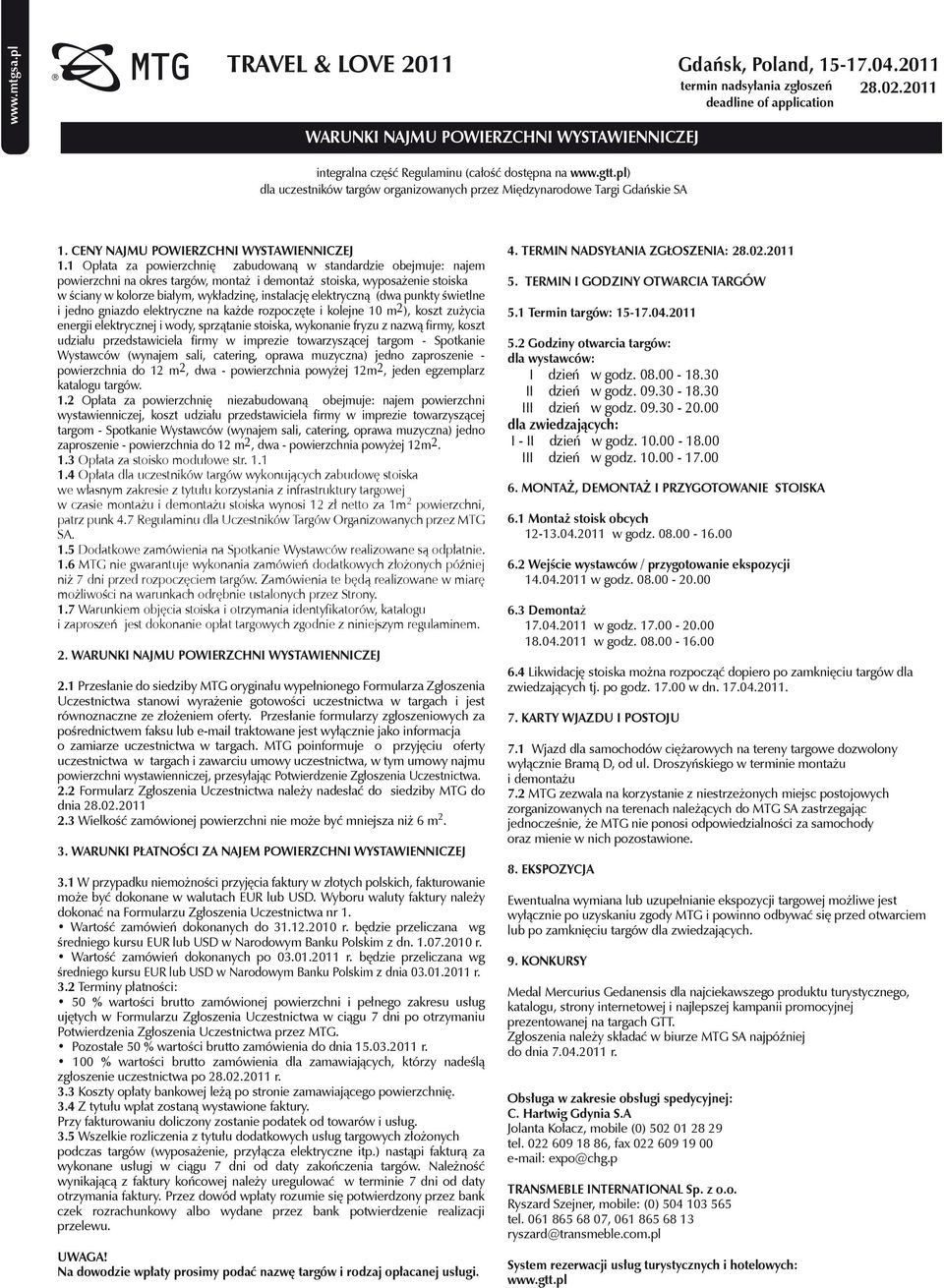 1 Opłata za powierzchnię zabudowaną w standardzie obejmuje: najem powierzchni na okres targów, montaż i demontaż stoiska, wyposażenie stoiska w ściany w kolorze białym, wykładzinę, instalację