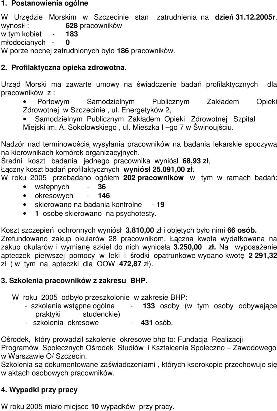 Urząd Morski ma zawarte umowy na świadczenie badań profilaktycznych dla pracowników z : Portowym Samodzielnym Publicznym Zakładem Opieki Zdrowotnej w Szczecinie, ul.