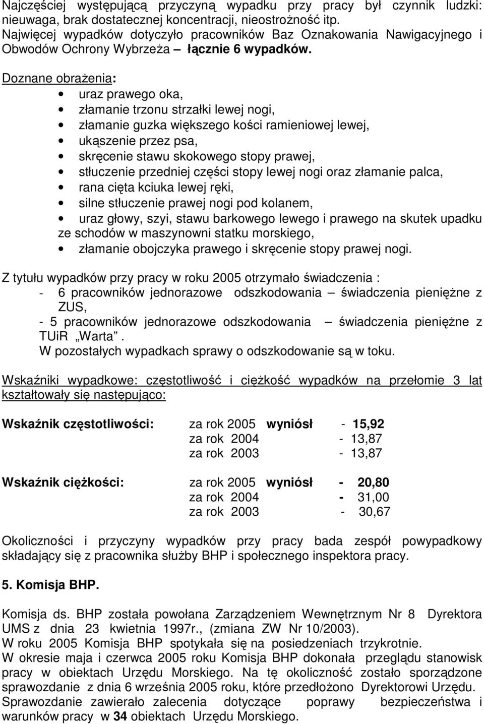 Doznane obraŝenia: uraz prawego oka, złamanie trzonu strzałki lewej nogi, złamanie guzka większego kości ramieniowej lewej, ukąszenie przez psa, skręcenie stawu skokowego stopy prawej, stłuczenie