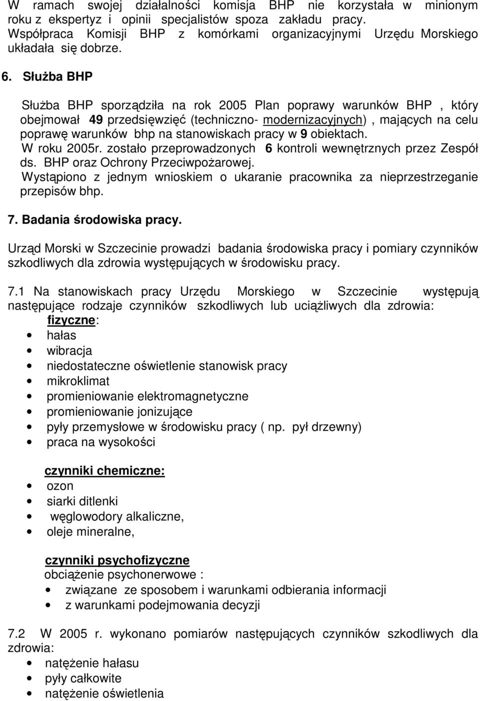 SłuŜba BHP SłuŜba BHP sporządziła na rok 2005 Plan poprawy warunków BHP, który obejmował 49 przedsięwzięć (techniczno- modernizacyjnych), mających na celu poprawę warunków bhp na stanowiskach pracy w