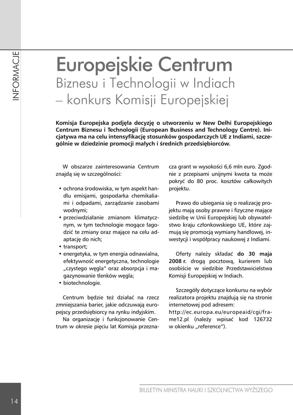 W obszarze zainteresowania Centrum znajdą się w szczególności: ochrona środowiska, w tym aspekt handlu emisjami, gospodarka chemikaliami i odpadami, zarządzanie zasobami wodnymi; przeciwdziałanie