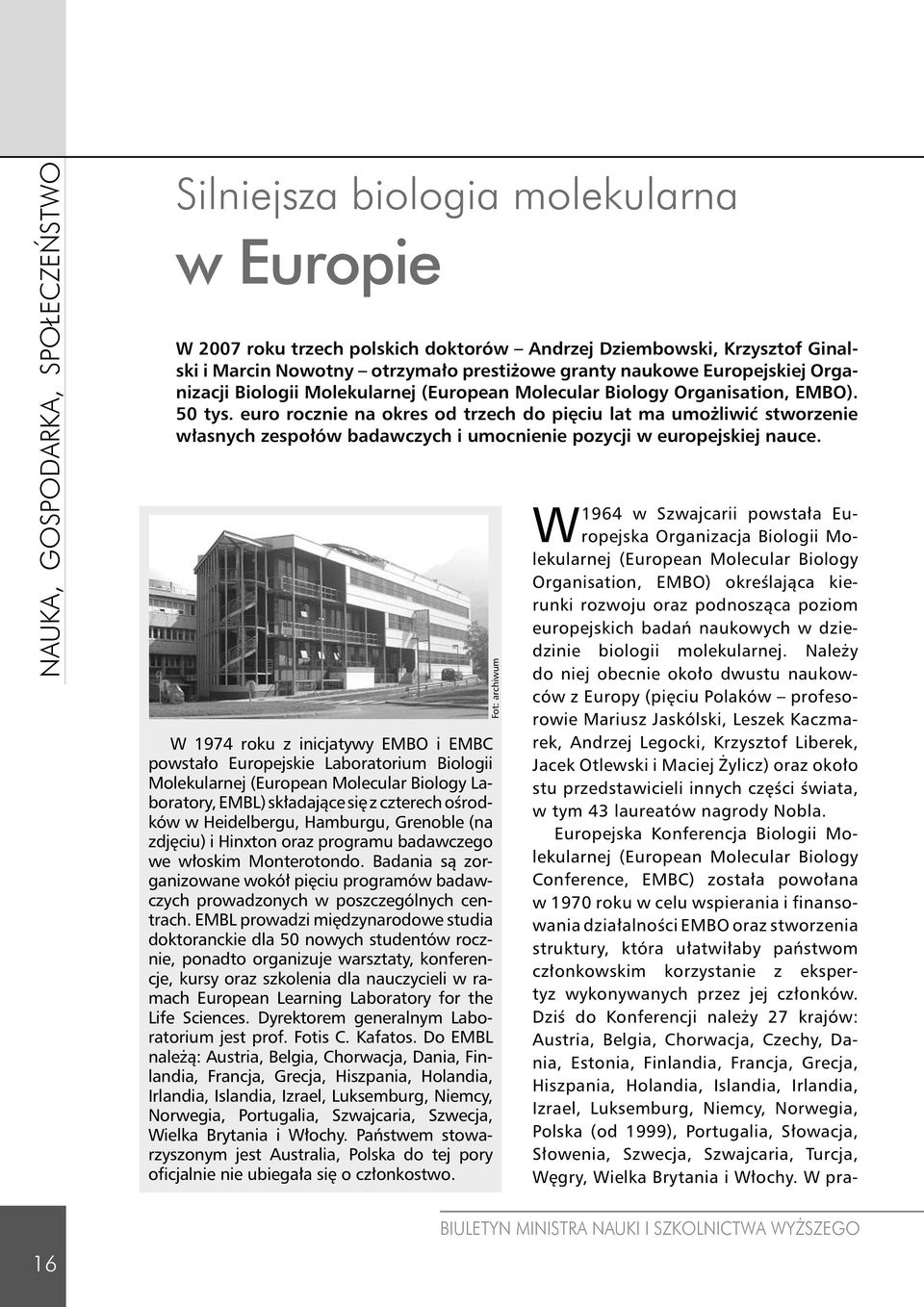 euro rocznie na okres od trzech do pięciu lat ma umożliwić stworzenie własnych zespołów badawczych i umocnienie pozycji w europejskiej nauce.