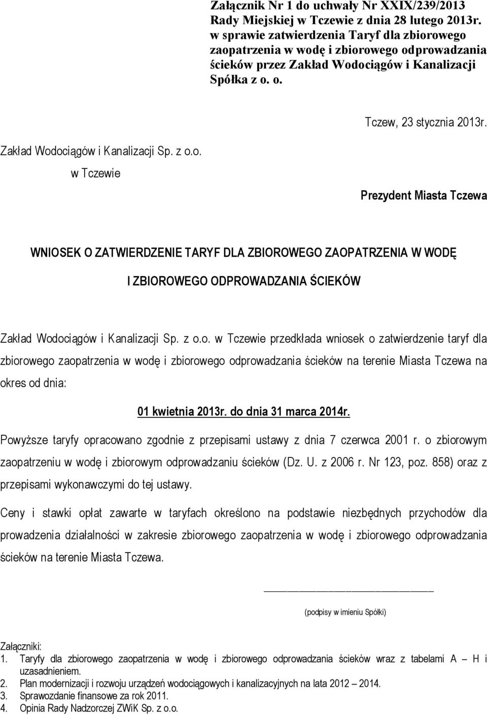 Zakład Wodociągów i Kanalizacji Sp. z o.o. w Tczewie Prezydent Miasta Tczewa WNIOSEK O ZATWIERDZENIE TARYF DLA ZBIOROWEGO ZAOPATRZENIA W WODĘ I ZBIOROWEGO ODPROWADZANIA ŚCIEKÓW Zakład Wodociągów i Kanalizacji Sp.