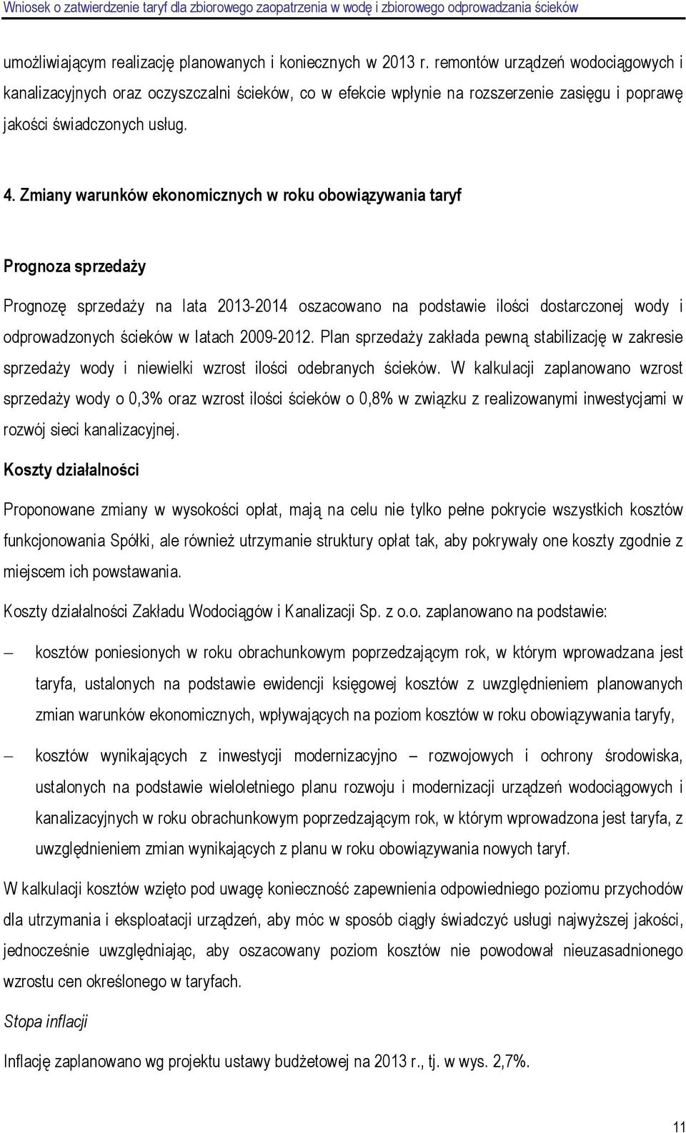 Zmiany warunków ekonomicznych w roku obowiązywania taryf Prognoza sprzedaŝy Prognozę sprzedaŝy na lata 2013-2014 oszacowano na podstawie ilości dostarczonej wody i odprowadzonych ścieków w latach