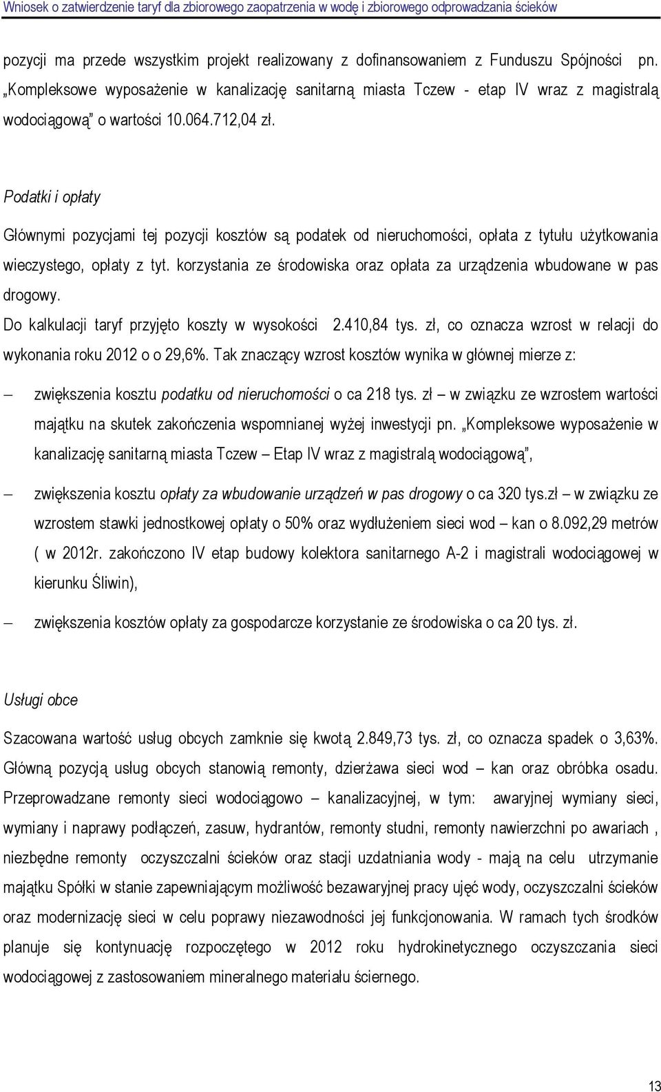 Podatki i opłaty Głównymi pozycjami tej pozycji kosztów są podatek od nieruchomości, opłata z tytułu uŝytkowania wieczystego, opłaty z tyt.