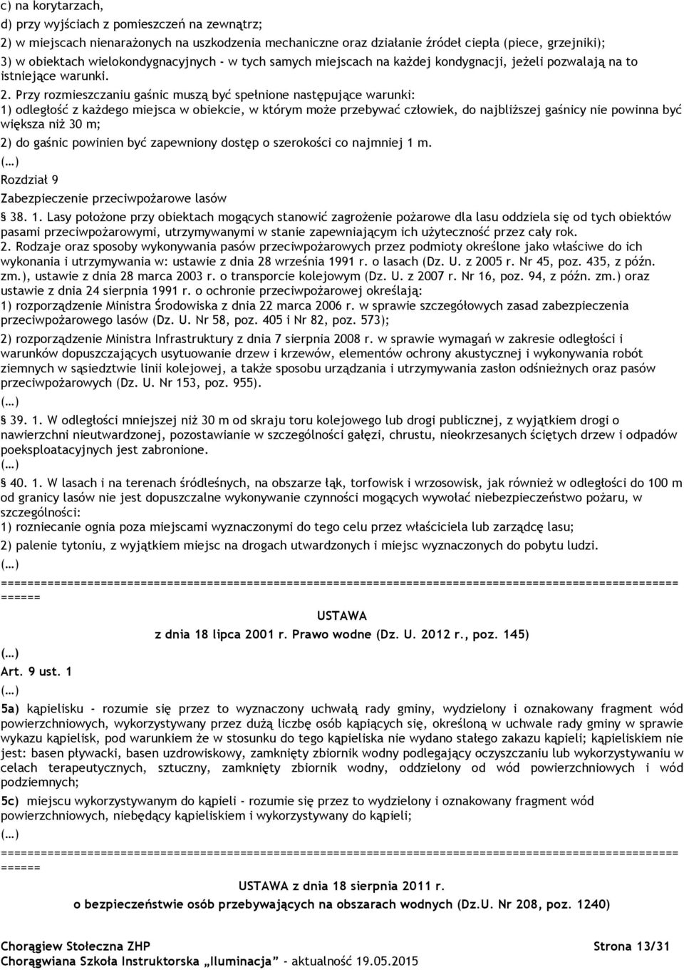 Przy rozmieszczaniu gaśnic muszą być spełnione następujące warunki: 1) odległość z każdego miejsca w obiekcie, w którym może przebywać człowiek, do najbliższej gaśnicy nie powinna być większa niż 30