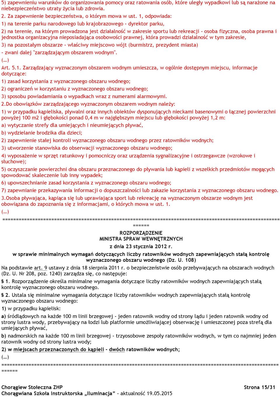 1, odpowiada: 1) na terenie parku narodowego lub krajobrazowego - dyrektor parku, 2) na terenie, na którym prowadzona jest działalność w zakresie sportu lub rekreacji - osoba fizyczna, osoba prawna i