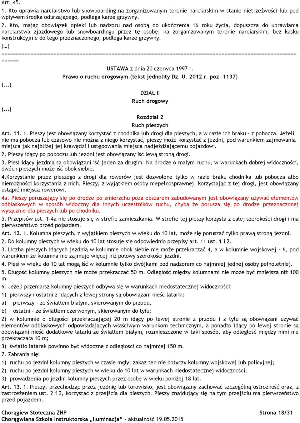 bez kasku konstrukcyjnie do tego przeznaczonego, podlega karze grzywny. ====== (...) (...) USTAWA z dnia 20 czerwca 1997 r. Prawo o ruchu drogowym.(tekst jednolity Dz. U. 2012 r. poz.